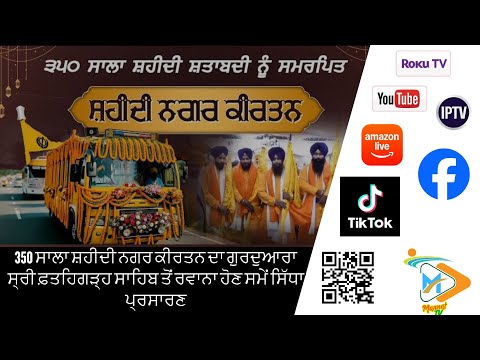 350 ਸਾਲਾ ਸ਼ਹੀਦੀ ਨਗਰ ਕੀਰਤਨ ਦਾ ਗੁਰਦੁਆਰਾ ਸ੍ਰੀ ਫ਼ਤਹਿਗੜ੍ਹ ਸਾਹਿਬ ਤੋਂ ਰਵਾਨਾ ਹੋਣ ਸਮੇਂ ਸਿੱਧਾ ਪ੍ਰਸਾਰਣ