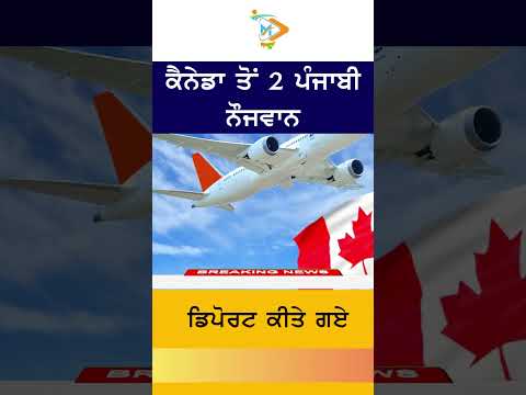 ਕੈਨੇਡਾ ਤੋਂ 2 ਪੰਜਾਬੀ ਨੌਜਵਾਨ ਡਿਪੋਰਟ ਕੀਤੇ ਗਏ