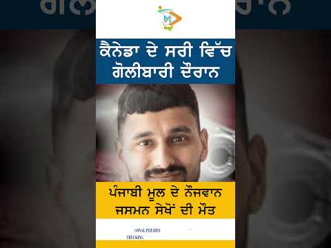 ਕੈਨੇਡਾ ਦੇ ਸਰੀ ਵਿੱਚ ਗੋਲੀਬਾਰੀ ਦੌਰਾਨ ਪੰਜਾਬੀ ਨੌਜਵਾਨ ਜਸਮਨ ਸੇਖੋਂ ਦੀ ਮੌਤ