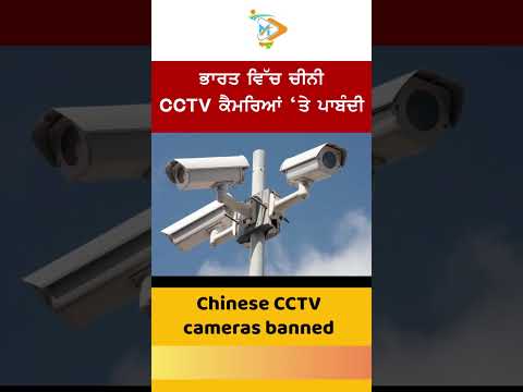India ਵਿੱਚ ਚੀਨੀ CCTV ਕੈਮਰਿਆਂ ‘ਤੇ ਪਾਬੰਦੀ ਦਾ ਵੱਡਾ ਫ਼ੈਸਲਾ