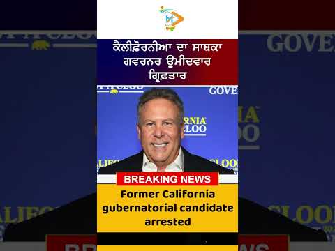California Former Governor Candidate Arrested 🚨🇺🇸: ਕੈਲੀਫ਼ੋਰਨੀਆ ਦਾ ਸਾਬਕਾ ਗਵਰਨਰ ਉਮੀਦਵਾਰ ਗ੍ਰਿਫ਼ਤਾਰ