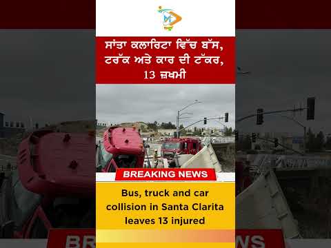 Santa Clarita Crash ⚠️🚌: ਬੱਸ, ਟਰੱਕ ਤੇ ਕਾਰ ਦੀ ਟੱਕਰ ‘ਚ 13 ਜ਼ਖਮੀ